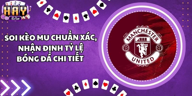 Soi Kèo MU Chuẩn Xác, Nhận Định Tỷ Lệ Bóng Đá Chi Tiết
