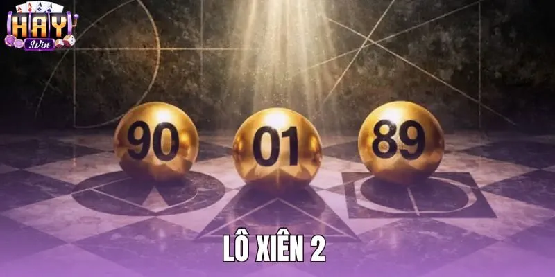 Lô Xiên 2 - Quy Tắc Tính Thưởng Chuẩn Xác Tại Haywin